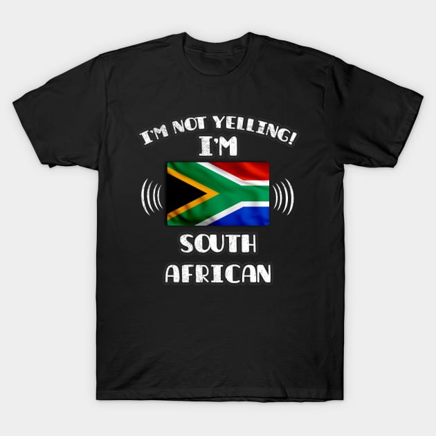 I'm Not Yelling I'm South African - Gift for South African With Roots From South Africa T-Shirt by Country Flags